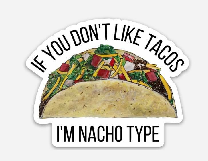 If you don't like tacos, I'm NACHO type - 3" STICKER image 0